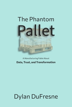 Paperback The Phantom Pallet: A Manufacturing Fable About Data, Trust, and Transformation Book