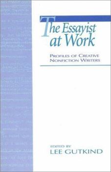 Paperback The Essayist at Work: Profiles of Creative Nonfiction Writers Book