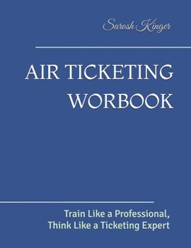 Paperback Air Ticketing Worbook: Train Like a Professional, Think Like a Ticketing Expert Book