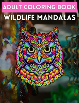 Adult Coloring Book Wildlife Mandalas: Stress Relieving Designs Animals, Mandalas, Flowers, Paisley Patterns And So Much More: Coloring Book For Adult