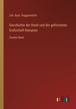 Paperback Geschichte der Stadt und der gefürsteten Grafschaft Kempten: Zweiter Band [German] Book
