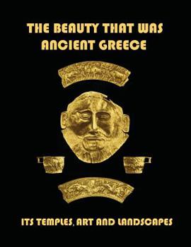 Paperback The Beauty That Was Ancient Greece: Its Temples, Art And Landscapes Book