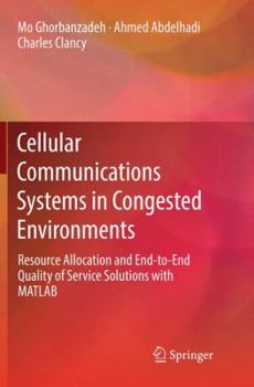 Paperback Cellular Communications Systems in Congested Environments: Resource Allocation and End-To-End Quality of Service Solutions with MATLAB Book