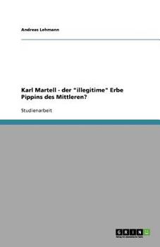 Paperback Karl Martell - der "illegitime" Erbe Pippins des Mittleren? [German] Book