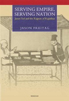 Hardcover Serving Empire : James Tod and the Rajputs of Rajasthan Book