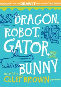 Misc. Supplies Dragon, Robot, Gatorbunny: Pick one. Draw it. Make it funny. Book