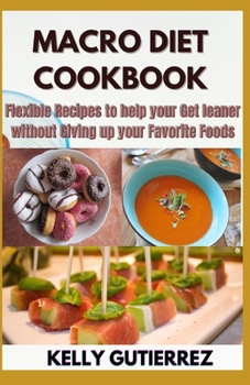 Paperback Macro Diet Cookbook: Flexible Recipes to help your Get leaner without Giving up your Favorite Foods Book