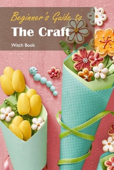 Paperback Beginner's Guide to The Craft: Witch Book: Beginner's Guide to Witchcraft Book