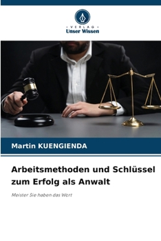 Arbeitsmethoden und Schlüssel zum Erfolg als Anwalt (German Edition)