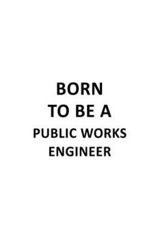 Paperback Born To Be A Public Works Engineer: Best Public Works Engineer Notebook, Journal Gift, Diary, Doodle Gift or Notebook 6 x 9 Compact Size- 109 Blank Li Book
