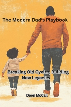 Paperback The Modern Dad's Playbook: Breaking Old Cycles, Building New Legacies Book