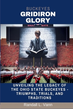 Paperback Gridiron Glory: Unveiling the Legacy of the Ohio State Buckeyes - Triumphs, Trials, and Traditions Book