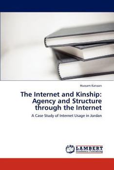The Internet and Kinship: Agency and Structure through the Internet: A Case Study of Internet Usage in Jordan