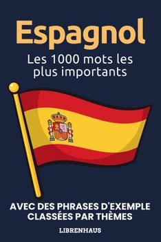 Espagnol - Les 1000 mots les plus importants: Apprendre du nouveau vocabulaire avec des phrases d'exemple - classé par thèmes - pour débutants (A1/A2) (French Edition)