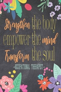 Paperback Strenghten The Body Empower The Mind Transform The Soul: A Cute Notebook For Occupational Therapists Book