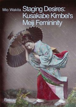 Staging Desires: Japanese Femininity in Kusakabe Kimbei's Nineteenth Century Souvenir Photography