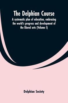 Paperback The Delphian course; a systematic plan of education, embracing the world's progress and development of the liberal arts (Volume I) Book