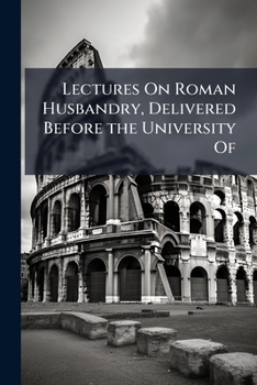Paperback Lectures On Roman Husbandry, Delivered Before the University Of Book