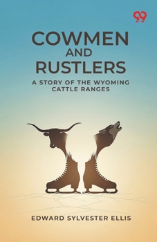 Cowmen And Rustlers: A Story Of The Wyoming Cattle Ranges