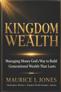 KINGDOM WEALTH: Managing Money God’s Way to Build Generational Wealth That Lasts (Kingdom Wealth Systems)