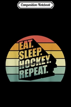 Composition Notebook: Eat Sleep Hockey Repeat Sport Team Player Gifts Funny Hockey  Journal/Notebook Blank Lined Ruled 6x9 100 Pages