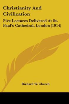 Christianity And Civilization: Five Lectures Delivered At St. Paul's Cathedral, London