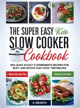 Hardcover The Super Easy Keto Slow Cooker Cookbook: 250 Quick & Easy 5-Ingredients Recipes for Busy and Novice that Cook Themselves 2-Weeks Keto Meal Plan - Los Book