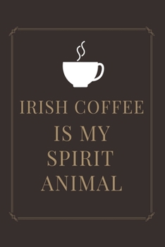 IRISH COFFEE IS MY SPIRIT ANIMAL: Ruled Notebook , Journal , Planner , 6"x9" Lined Pages,100 Pages