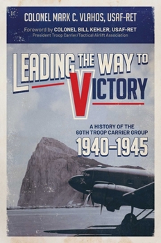 Hardcover Leading the Way to Victory: A History of the 60th Troop Carrier Group 1940-1945 Book