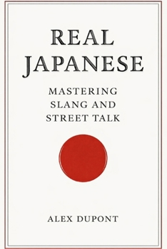 Real Japanese – Mastering Slang and Street Talk (Learning Japanese)