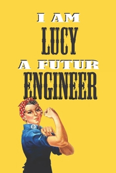 Paperback I Am Lucy a Futur Engineer -Notebook: : Rosie the Riveter Believes That You Can Do It! Lined Notebook / Journal Gift, 120 Pages, 6x9, Soft Cover, Matt Book