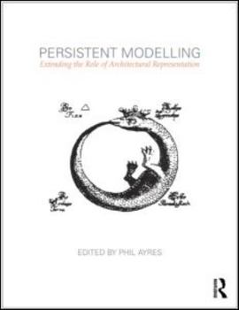 Paperback Persistent Modelling: Extending the Role of Architectural Representation Book