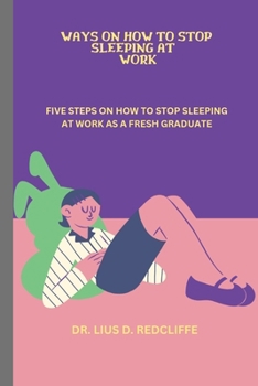 Paperback Ways on How to Stop Sleeping at Work: Five Steps on How to Stop Sleeping at Work as a Fresh Graduate Book