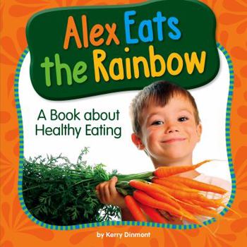 Library Binding Alex Eats the Rainbow: A Book about Healthy Eating Book