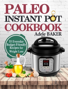 Paperback Paleo Instant Pot Cookbook: 55 Everyday Budget-Friendly Recipes for Weight Loss Book