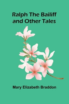 Ralph the Bailiff, and other tales. By the author of "Lady Audley's Secret" [i.e. Miss M. E. Braddon].