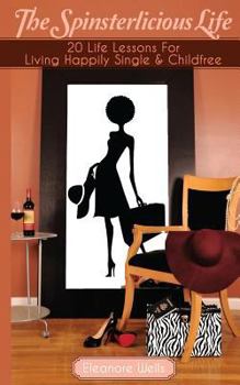 Paperback The Spinsterlicious Life: 20 Life Lessons For Living Happily Single and Child-free Book