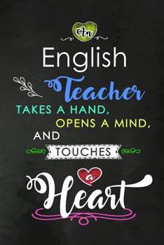 Paperback An English Teacher takes a Hand and touches a Heart: Teacher Appreciation Gift: Blank Lined Notebook, Journal, diary to write in. Perfect Graduation Y Book