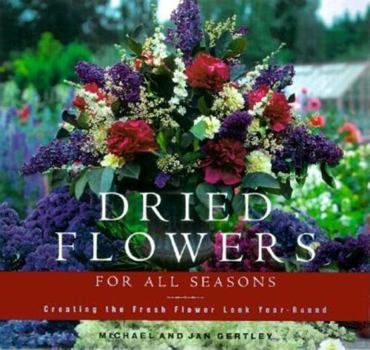 Hardcover Dried Flowers for All Seasons: Creating the Fresh-Flower Look Year-Round Book