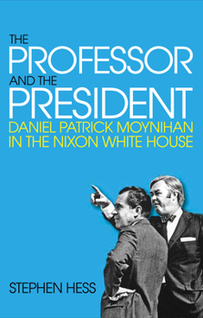 Hardcover The Professor and the President: Daniel Patrick Moynihan in the Nixon White House Book