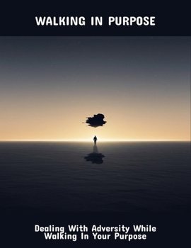 Paperback Walking In Purpose: Dealing With Adversity While Walking In Your Purpose Book