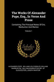 Paperback The Works Of Alexander Pope, Esq., In Verse And Prose: Containing The Principal Notes Of Drs. Warburton And Warton; Volume 1 Book