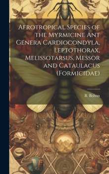 Hardcover Afrotropical Species of the Myrmicine ant Genera Cardiocondyla, Leptothorax, Melissotarsus, Messor and Cataulacus (Formicidae) Book