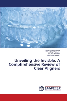 Unveiling the Invisble: A Comphrehensive Review of Clear Aligners