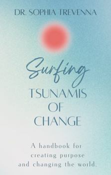 Surfing Tsunamis of Change: A handbook for creating purpose and changing the world. (Books to Inspire the Soul)
