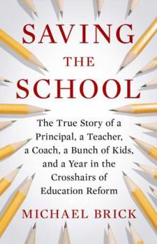 Hardcover Saving the School: The True Story of a Principal, a Teacher, a Coach, a Bunch of Kids, and a Year in the Crosshairs of Education Reform Book