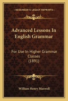 Paperback Advanced Lessons In English Grammar: For Use In Higher Grammar Classes (1891) Book