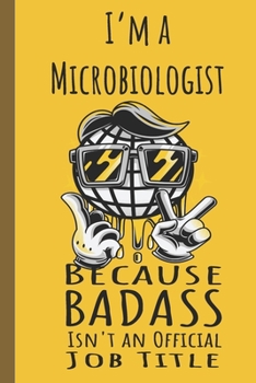 I'm a Microbiologist Badass: Lined Journal, 100 Pages, 6 x 9, Blank Journal To Write In, Gift for Co-Workers, Colleagues, Boss, Friends or Family Gift