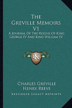 Paperback The Greville Memoirs V1: A Journal Of The Reigns Of King George IV And King William IV Book
