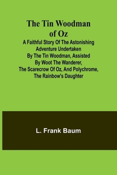 Paperback The Tin Woodman of Oz A Faithful Story of the Astonishing Adventure Undertaken by the Tin Woodman, Assisted by Woot the Wanderer, the Scarecrow of Oz, Book